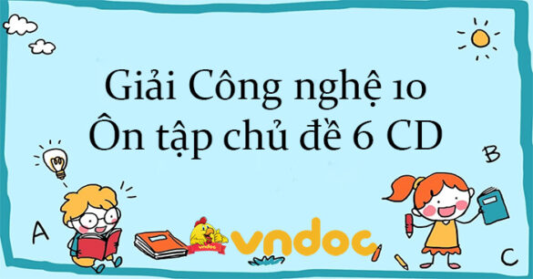 Giải Công nghệ 10 Ôn tập chủ đề 6 CD