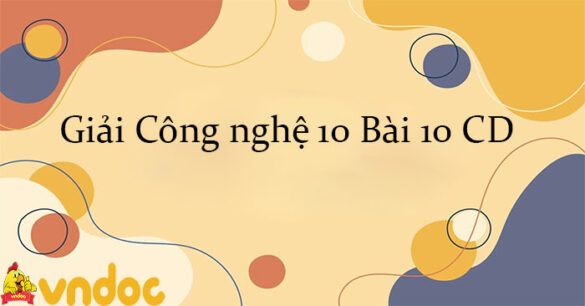 Giải Công nghệ 10 Bài 10: Mặt cắt và hình cắt CD