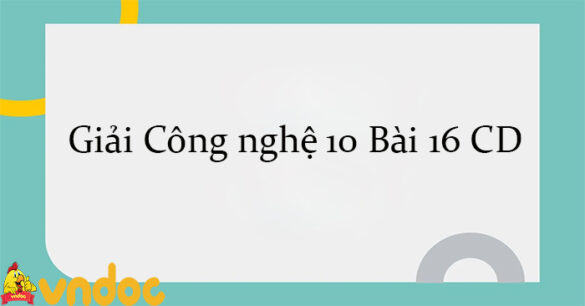 Giải Công nghệ 10 Bài 16: Bản vẽ xây dựng CD