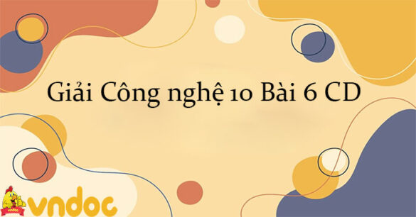 Giải Công nghệ 10 Bài 6: Ứng dụng của một số công nghệ mới CD