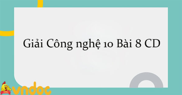 Giải Công nghệ 10 Bài 8: Bản vẽ kĩ thuật và các tiêu chuẩn trình bày bản vẽ kĩ thuật CD