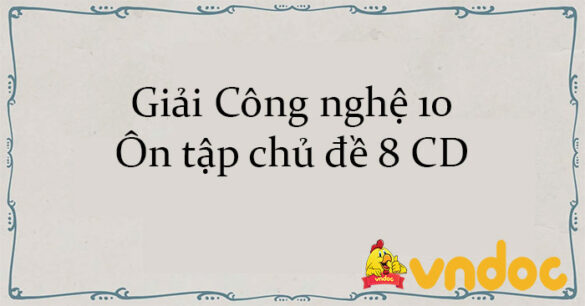 Giải Công nghệ 10 Ôn tập chủ đề 8 CD