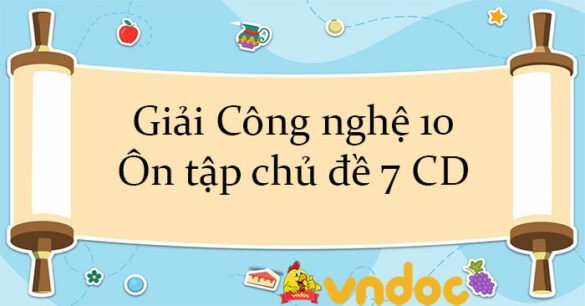 Giải Công nghệ 10 Ôn tập chủ đề 7 CD