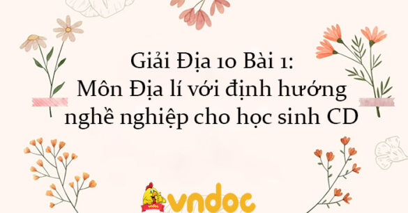 Giải Địa 10 Bài 1: Môn Địa lí với định hướng nghề nghiệp cho học sinh CD