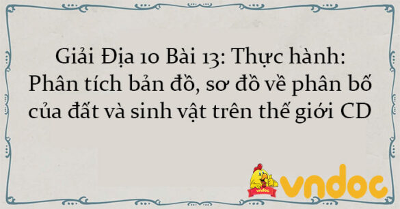 Giải Địa 10 Bài 13: Thực hành: Phân tích bản đồ, sơ đồ về phân bố của đất và sinh vật trên thế giới CD