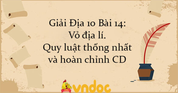 Giải Địa 10 Bài 14: Vỏ địa lí. Quy luật thống nhất và hoàn chỉnh CD