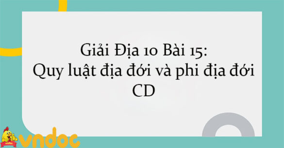 Giải Địa 10 Bài 15: Quy luật địa đới và phi địa đới CD