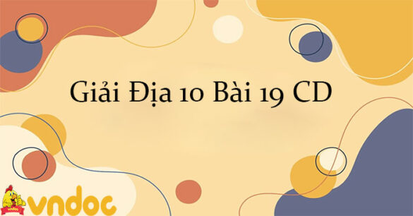 Giải Địa 10 Bài 19: Cơ cấu nền kinh tế, tổng sản phẩm trong nước và tổng thu nhập quốc gia CD