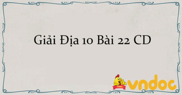 Giải Địa 10 Bài 22: Tổ chức lãnh thổ nông nghiệp CD