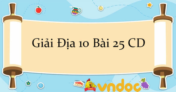 Giải Địa 10 Bài 25: Tổ chức lãnh thổ công nghiệp CD