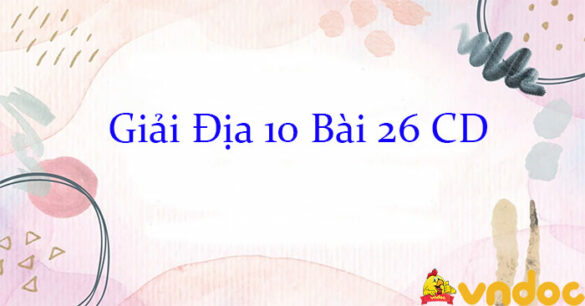 Giải Địa 10 Bài 26: Vai trò, đặc điểm, cơ cấu, các nhân tố ảnh hưởng đến sự phát triển và phân bố dịch vụ CD