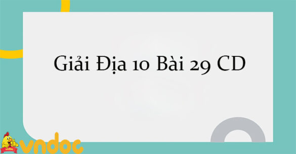 Giải Địa 10 Bài 29: Môi trường và tài nguyên thiên nhiên CD