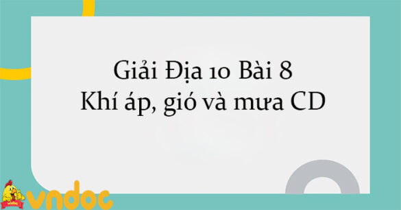 Giải Địa 10 Bài 8: Khí áp, gió và mưa CD