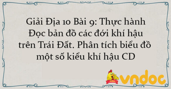 Giải Địa 10 Bài 9: Thực hành: Đọc bản đồ các đới khí hậu trên Trái Đất. Phân tích biểu đồ một số kiểu khí hậu CD