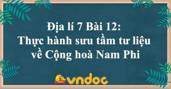 Địa lí 7 Bài 12: Thực hành sưu tầm tư liệu về Cộng hoà Nam Phi