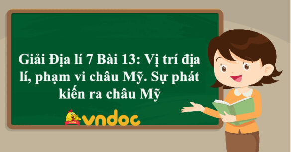 Địa lí 7 Bài 13: Vị trí địa lí, phạm vi châu Mỹ. Sự phát kiến ra châu Mỹ