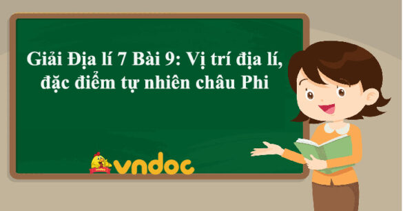 Địa lí 7 Bài 9: Vị trí địa lí, đặc điểm tự nhiên châu Phi