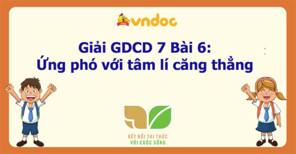 GDCD 7 Bài 6 Ứng phó với tâm lí căng thẳng