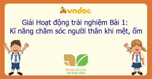 Hoạt động trải nghiệm 7 Bài 1: Kĩ năng chăm sóc người thân khi mệt, ốm