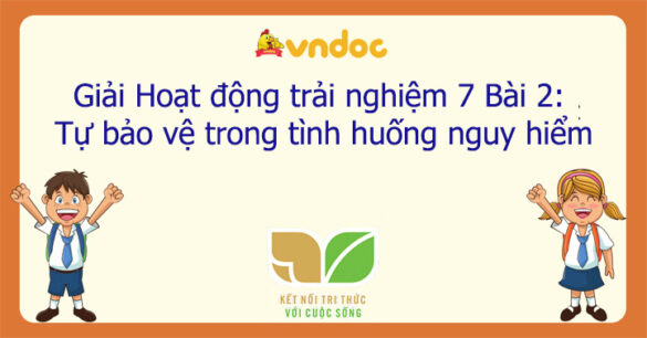 Hoạt động trải nghiệm 7 Bài 2: Tự bảo vệ trong tình huống nguy hiểm