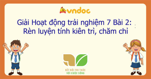 Hoạt động trải nghiệm 7 Bài 2: Rèn luyện tính kiên trì, chăm chỉ