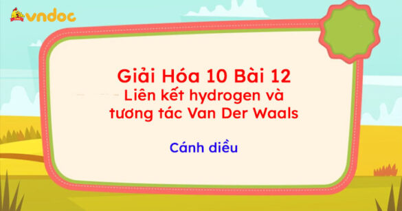 Giải Hóa 10 Bài 12: Liên kết hydrogen và tương tác Van Der Waals Cánh diều