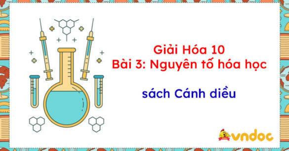 Giải Hóa 10 Bài 3: Nguyên tố hóa học Cánh diều