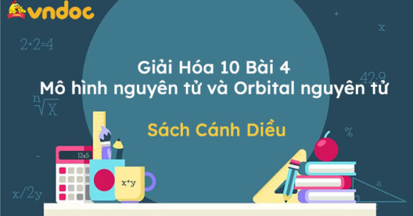 Giải Hóa 10 Bài 4: Mô hình nguyên tử và Orbital nguyên tử Cánh Diều