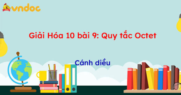 Giải Hóa 10 Bài 9: Quy tắc Octet Cánh diều