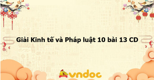 Giải Kinh tế và Pháp luật 10 bài 13 CD