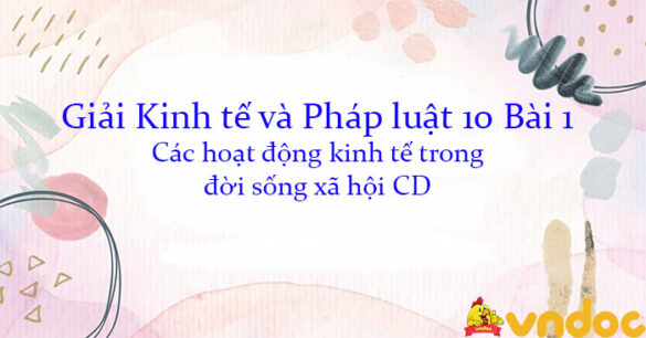 Giải Kinh tế và Pháp luật 10 Bài 1: Các hoạt động kinh tế trong đời sống xã hội CD