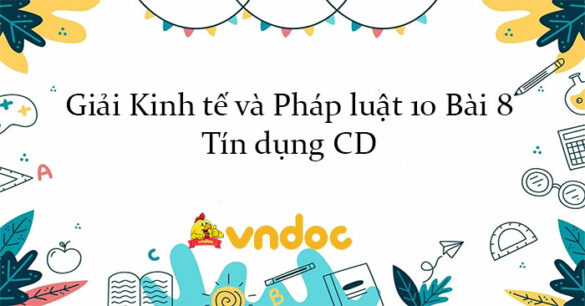 Giải Kinh tế và Pháp luật 10 Bài 8: Tín dụng CD