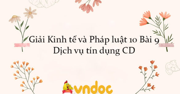 Giải Kinh tế và Pháp luật 10 Bài 9: Dịch vụ tín dụng CD