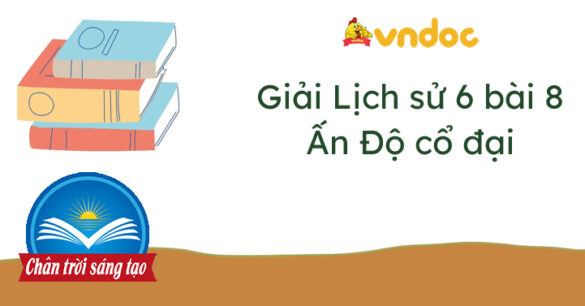 Lịch sử 6 bài 8 Ấn Độ cổ đại Chân trời sáng tạo