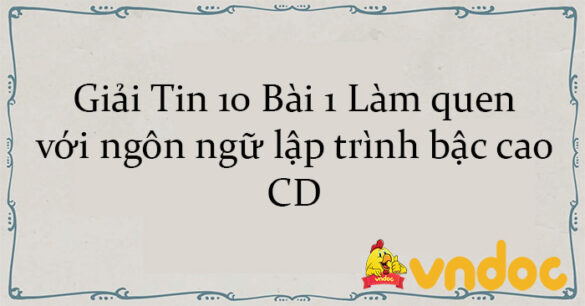 Giải Tin 10 Bài 1: Làm quen với ngôn ngữ lập trình bậc cao CD