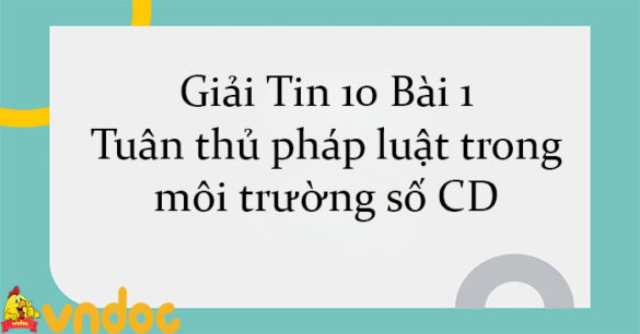 Giải Tin 10 Bài 1: Tuân thủ pháp luật trong môi trường số CD