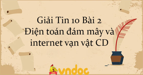 Giải Tin 10 Bài 2: Điện toán đám mây và internet vạn vật CD