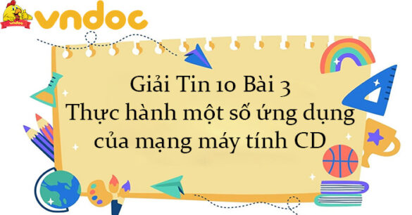 Giải Tin 10 Bài 3: Thực hành một số ứng dụng của mạng máy tính CD