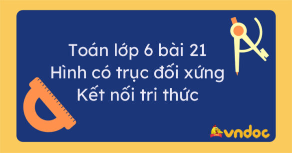 Toán lớp 6 bài 21 Hình có trục đối xứng Kết nối tri thức