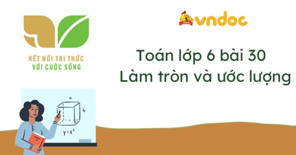 Toán lớp 6 bài 30 Làm tròn và ước lượng Kết nối tri thức