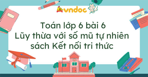 Toán lớp 6 bài 6 Lũy thừa với số mũ tự nhiên Kết nối tri thức