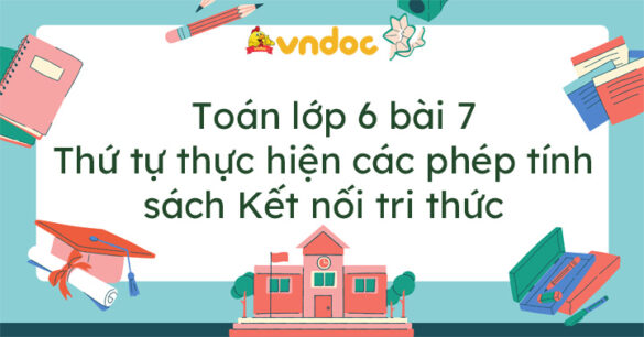 Toán lớp 6 bài 7 Thứ tự thực hiện các phép tính Kết nối tri thức