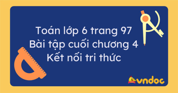 Toán lớp 6 trang 97 Bài tập cuối chương 4 Kết nối tri thức