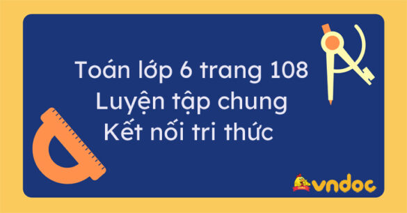 Toán lớp 6 trang 108, 109 Luyện tập chung Kết nối tri thức