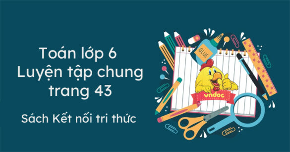 Toán lớp 6 trang 43 Luyện tập chung Kết nối tri thức