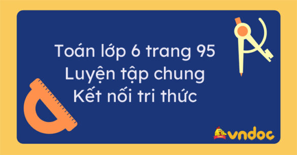 Toán lớp 6 trang 95, 96 Luyện tập chung Kết nối tri thức