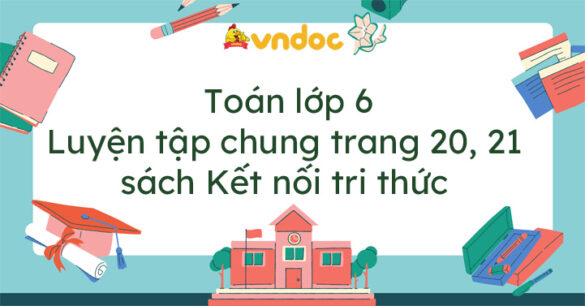 Toán lớp 6 Luyện tập chung trang 20, 21 Kết nối tri thức