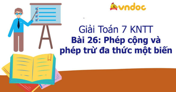 Toán 7 Bài 26: Phép cộng và phép trừ đa thức một biến