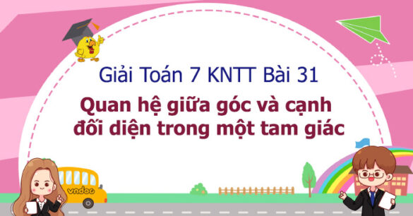 Toán 7 Bài 31: Quan hệ giữa góc và cạnh đối diện trong một tam giác