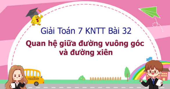 Toán 7 Bài 32: Quan hệ giữa đường vuông góc và đường xiên